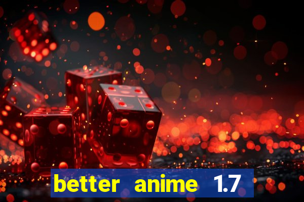 better anime 1.7 apk download