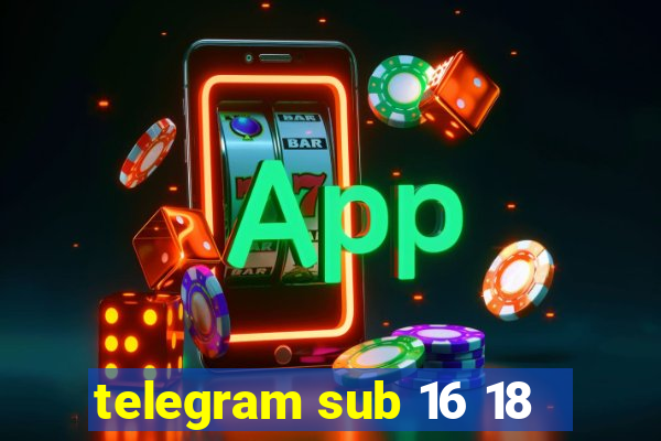 telegram sub 16 18