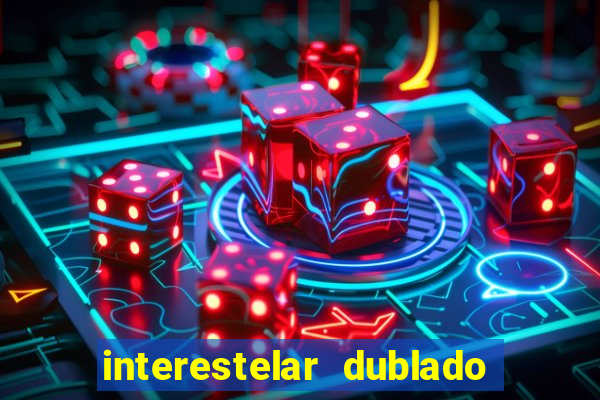 interestelar dublado 4k interestelar filme completo dublado