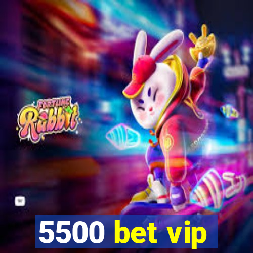 5500 bet vip