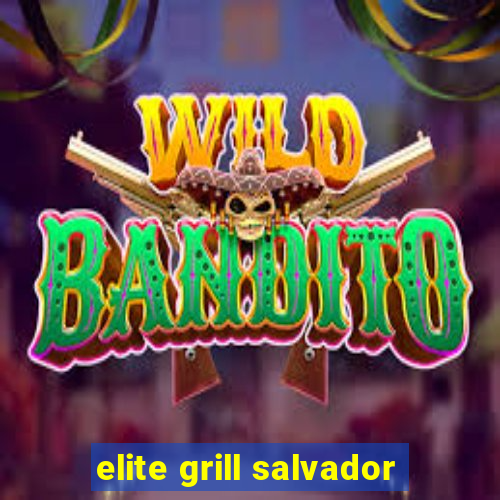 elite grill salvador