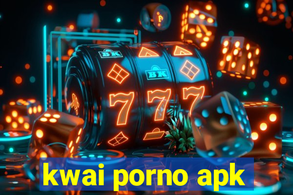 kwai porno apk