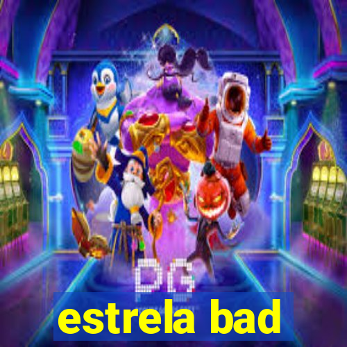 estrela bad