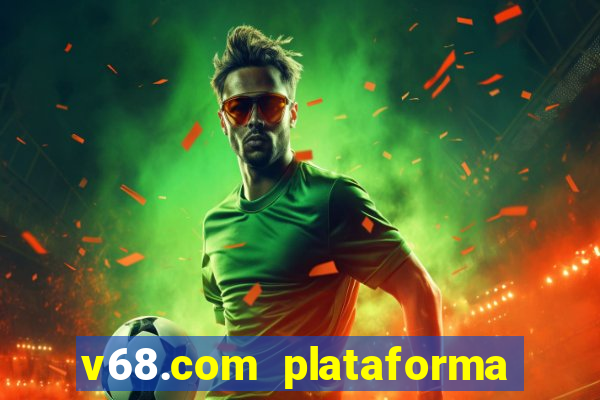 v68.com plataforma de jogos