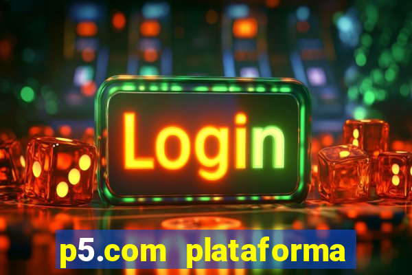 p5.com plataforma de jogos