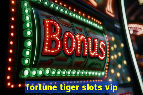 fortune tiger slots vip