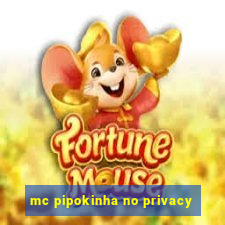 mc pipokinha no privacy