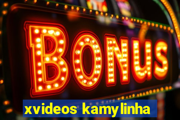 xvideos kamylinha