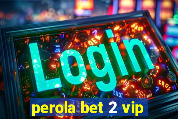 perola bet 2 vip