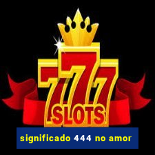 significado 444 no amor