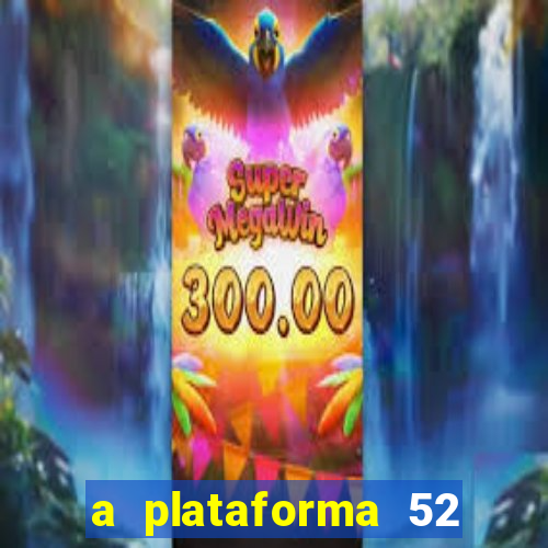 a plataforma 52 bet é confiável