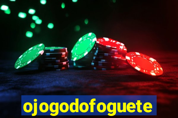 ojogodofoguete