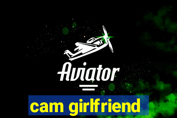 cam girlfriend