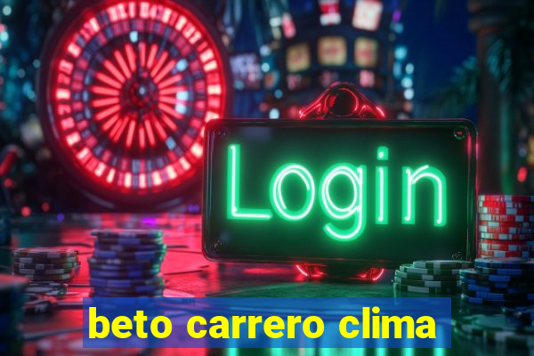 beto carrero clima