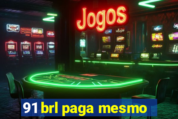 91 brl paga mesmo