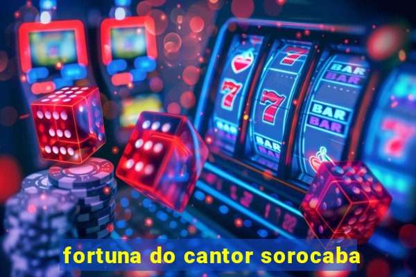 fortuna do cantor sorocaba