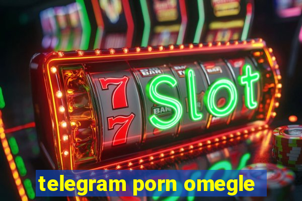 telegram porn omegle