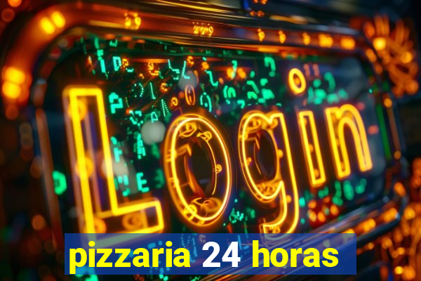 pizzaria 24 horas