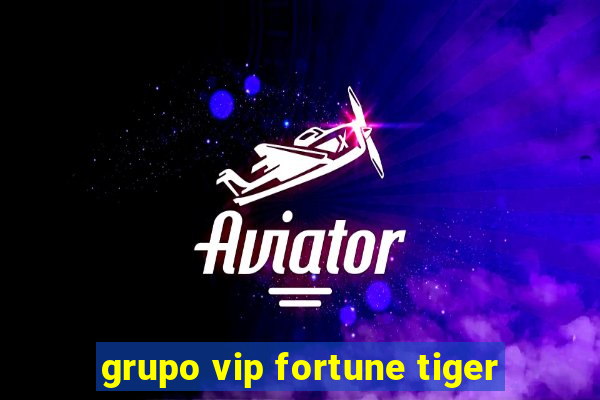 grupo vip fortune tiger