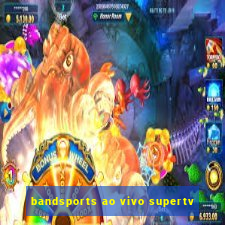 bandsports ao vivo supertv