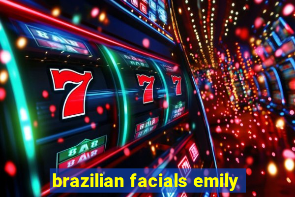 brazilian facials emily