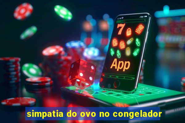 simpatia do ovo no congelador