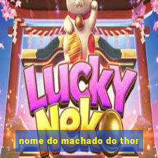 nome do machado do thor