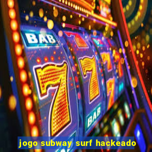 jogo subway surf hackeado