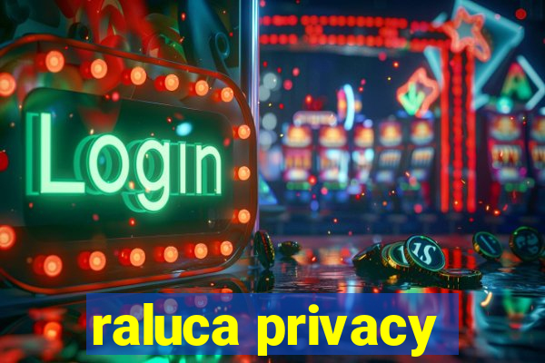 raluca privacy