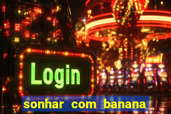 sonhar com banana no jogo do bicho