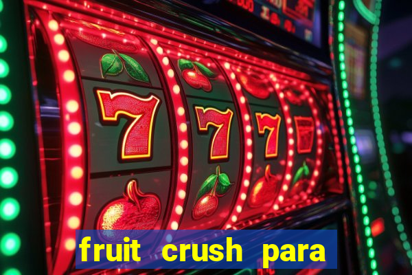 fruit crush para ganhar dinheiro