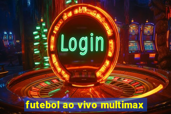 futebol ao vivo multimax