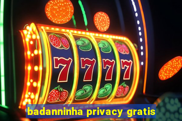 badanninha privacy gratis