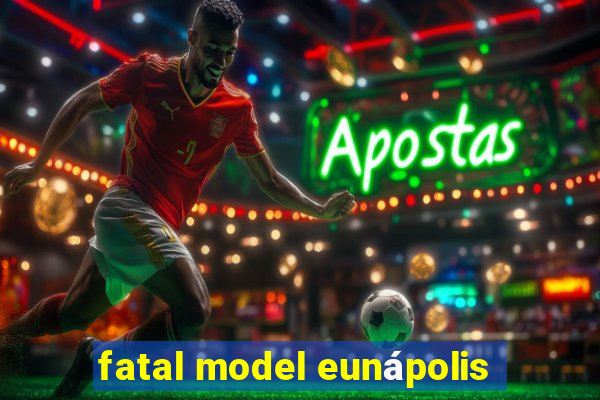 fatal model eunápolis