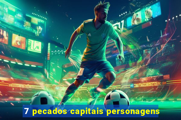 7 pecados capitais personagens