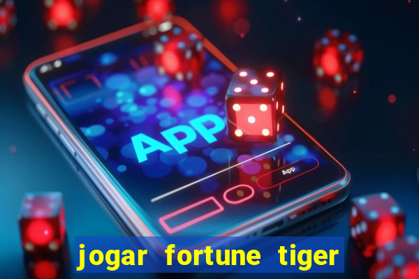 jogar fortune tiger de graca