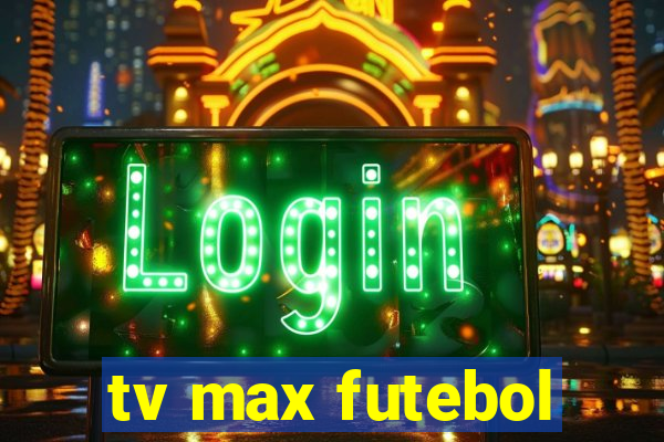 tv max futebol