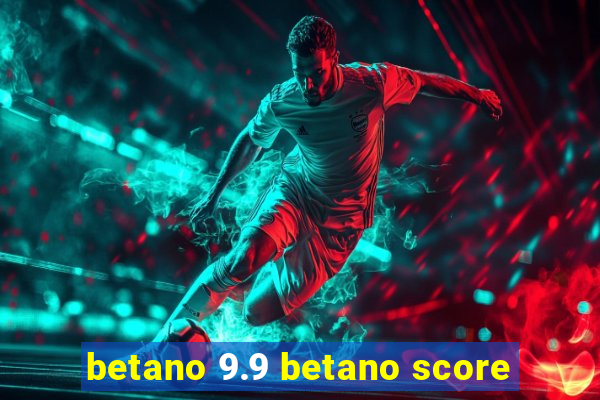 betano 9.9 betano score