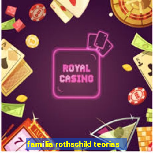 família rothschild teorias