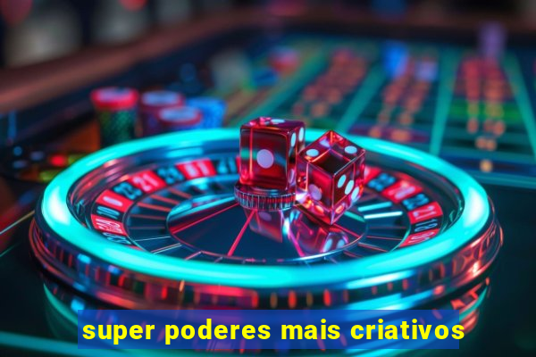 super poderes mais criativos