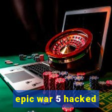 epic war 5 hacked