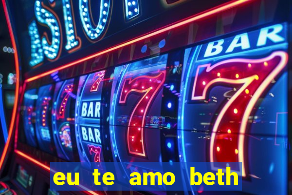 eu te amo beth cooper 2