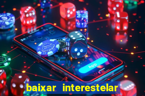 baixar interestelar 4k dublado