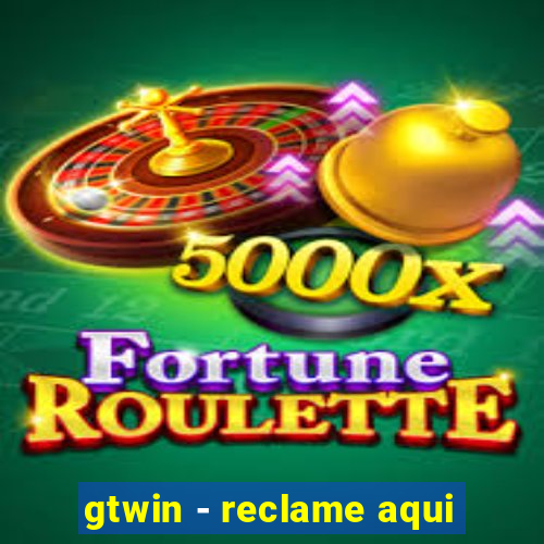 gtwin - reclame aqui