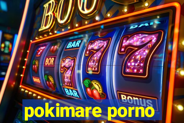 pokimare porno