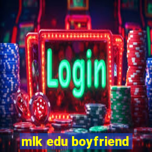 mlk edu boyfriend