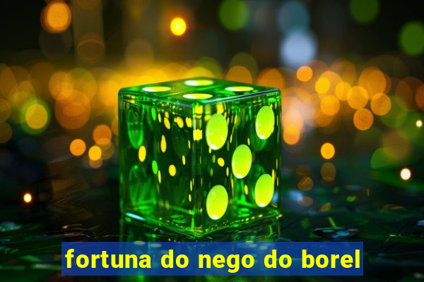 fortuna do nego do borel