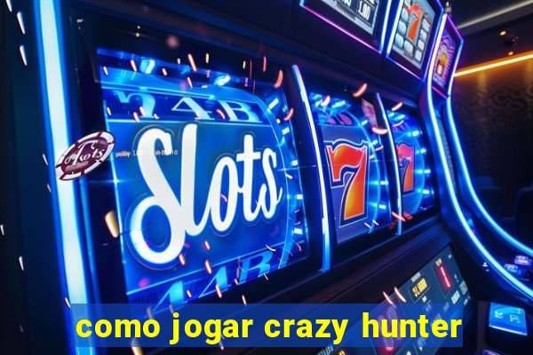 como jogar crazy hunter