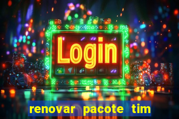 renovar pacote tim beta antes do prazo