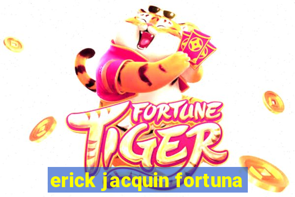 erick jacquin fortuna